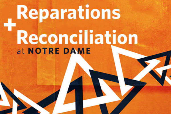 Reparations and Reconciliation at Notre Dame: Opening and Framing the Discussion