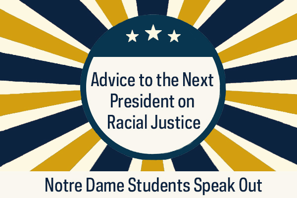 Advice to the Next President on Addressing Racial Justice: Notre Dame Students Speak Out