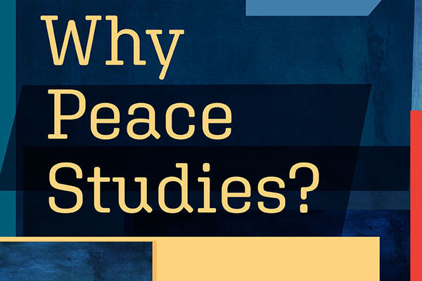 Why Peace Studies? Q&A with Students, Faculty, and Alums of the Undergraduate Program in Peace Studies