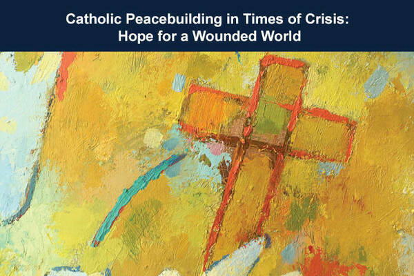 Catholic Peacebuilding in Times of Crisis: Hope for a Wounded World