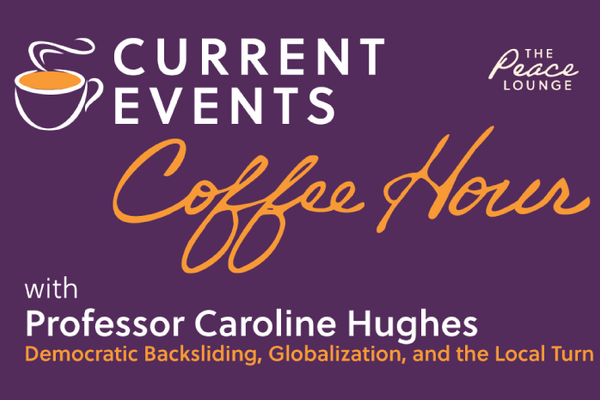 Current Events Coffee Hour: Democratic Backsliding, Globalization, and the Local Turn