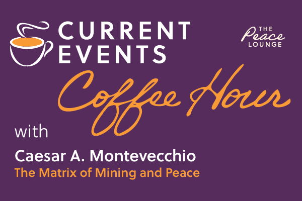 Current Events Coffee Hour: The Matrix of Mining and Peace
